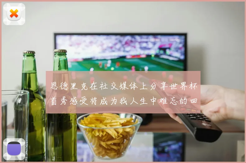 恩德里克在社交媒体上分享世界杯首秀感受将成为我人生中难忘的回忆