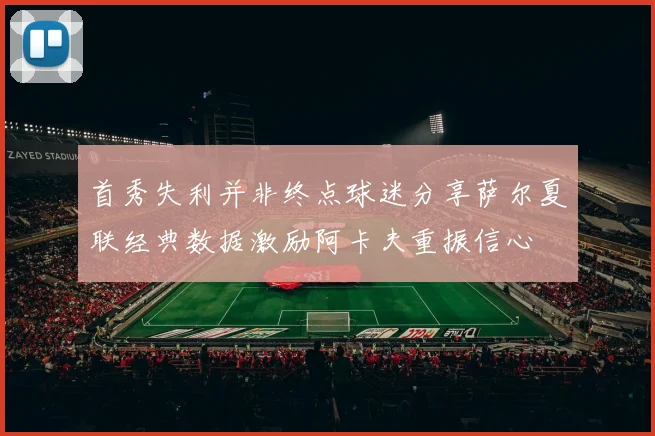 首秀失利并非终点球迷分享萨尔夏联经典数据激励阿卡夫重振信心