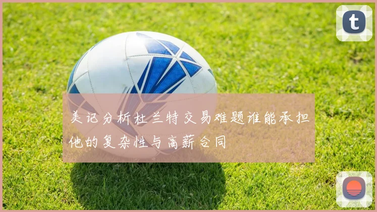 美记分析杜兰特交易难题谁能承担他的复杂性与高薪合同