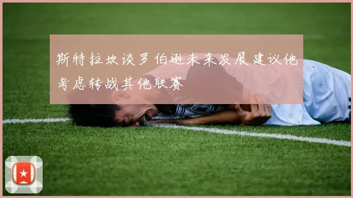 斯特拉坎谈罗伯逊未来发展建议他考虑转战其他联赛